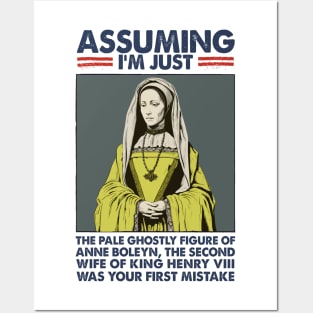 Assuming I'm Just Anne Boleyn Was Your First Mistake Posters and Art